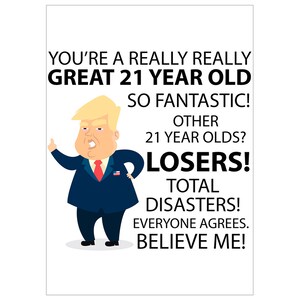 May include: A humorous birthday card featuring a cartoon illustration of a man with a blonde comb-over, wearing a blue suit and red tie. The text reads: "You're a really really great 21 year old so fantastic! Other 21 year olds? Losers! Total disasters! Everyone agrees. Believe me!"