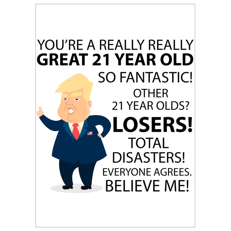 May include: A humorous birthday card featuring a cartoon illustration of a man with a blonde comb-over, wearing a blue suit and red tie. The text reads: "You're a really really great 21 year old so fantastic! Other 21 year olds? Losers! Total disasters! Everyone agrees. Believe me!"