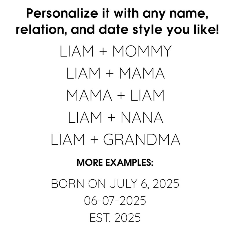 May include: White background with black text. The text reads: "Personalize it with any name, relation, and date style you like!" followed by examples like "LIAM + MOMMY" and date formats such as "06-07-2025".