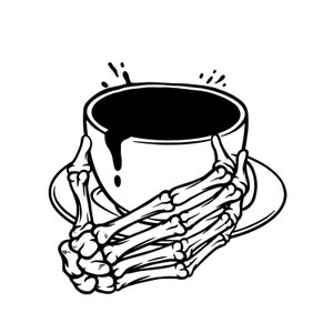 May include: A black and white illustration of a skeleton hand holding a coffee cup with a saucer. The coffee cup is filled with black coffee and has a drip of coffee running down the side.