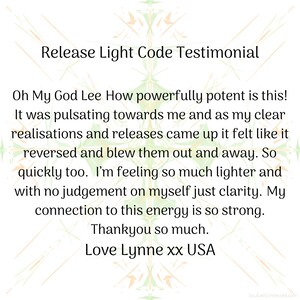 May include: A testimonial for a light code release, with the text "Oh My God Lee How powerfully potent is this! It was pulsating towards me and as my clear realisations and releases came up it felt like it reversed and blew them out and away. So quickly too. I'm feeling so much lighter and with no judgement on myself just clarity. My connection to this energy is so strong. Thankyou so much. Love Lynne xx USA"