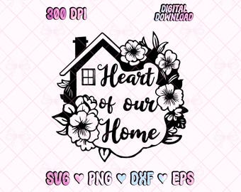 Heart Of Our Home SVG PNG DXF, Floral House Graphic, Family Quote Sign Art, Housewarming Botanical Print, New Homeowner Decor