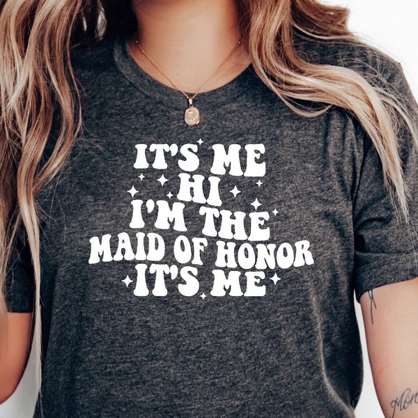 It's Me Hi I'm The Maid of Honor It's Me Shirt,Maid of Honor Shirt,Engagement Shirt for Maid of Honor,Bachelorette Party Shirt,Wedding Shirt