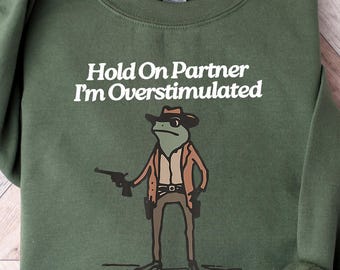 Hold On Partner Im Overstimulated Sweatshirt, Cowboy Frog Sweatshirt, Cowboy Frog Unhinged Shirt, Cute Animal Sweatshirt, Funny Frog Shirt