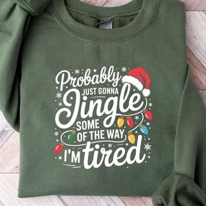 Probably Just Gonna Jingle Some Of The Way I'm Tired Christmas Sweatshirt, Funny Holiday Shirt, Christmas Jingle Song Shirt, Christmas Shirt bild 1