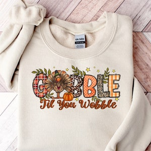 Gobble Gobble Til You Wobble Sweatshirt,Thanksgiving Sweatshirt,Funny Turkey Sweatshirt,Gift For Thanksgiving,Funny Thanksgiving Dinner Tee