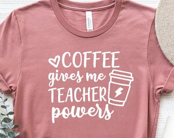 Coffee Gives Me Teacher Powers Shirt, Teacher Shirt, Gift for Teacher, Teacher Appreciation Shirt,Teacher Gift, Teacher Life