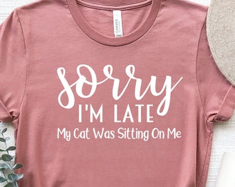 Sorry Im Late My Cat Was Sitting On Me, Cat Mama,Funny Cat Mom Shirts, Cat Lover Gift, Cat Mom Shirt, Cat Gift Animal Lover Gift For Women