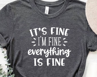 It's Fine I'm Fine Everything is Fine Shirt, Introvert Tee, Funny Shirt, Sarcastic Shirt,Mental Shirt, Motivational shirt, Gift For Her