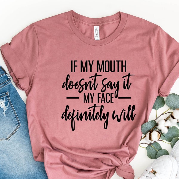 If My Mouth Doesn't Say It My Face Definitely Will Tee ,Funny Quotes Shirt, Funny Shirt For Women, Gift For Her, Sarcastic Shirt