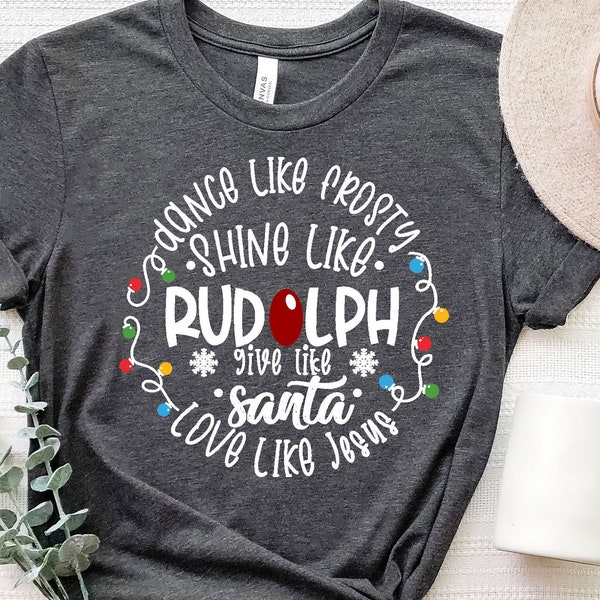 Dance Like Frosty Shine Like Rudolph Give Like Santa Love Like Jesus Shirt,Christmas T-Shirts,Christmas Family Shirt,Xmas Holiday Women Tee