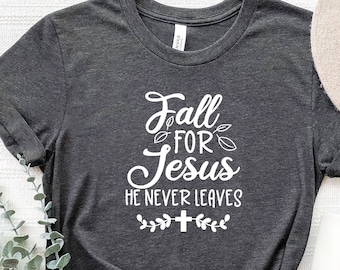 Fall For Jesus He Never Leaves, Autumn Shirt, Thanksgiving Shirt, Ladies Fall Shirt, Womens Fall Shirt,