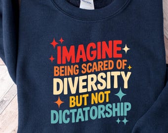 Imagine Being Scared Of Diversity But Not Dictatorship Shirt, Retro Political T-Shirt, Anti Trump Tee, Progressive Statement Sweatshirt