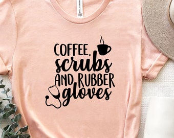 Coffee Scrubs and Rubber Gloves, Nurse Shirt, Nursing School Shirt, Funny Nursing Shirt, Nurse Week Shirt