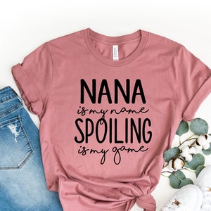 Nana is My Name Spoiling is My Game Shirt, Nana T-Shirt, Nana Tee, Cute Nana Shirt,Grandma Gift,Grandmother Shirt,Mothers Day Gift For Gigi