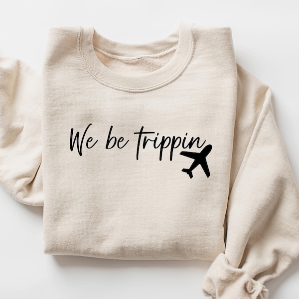 We Be Trippin Sweatshirt or Hoodie, Travel Hoodie, Travel Sweatshirt, Travel Gift, Oversized Hoodie, Adventure Sweatshirt, Adventure Hoodie