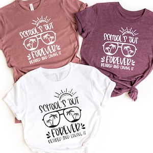 Teacher Retirement Shirt, School&#39;s Out Forever Retired And Loving, Teacher Retirement, Retired Teacher Gift, Retited Gift