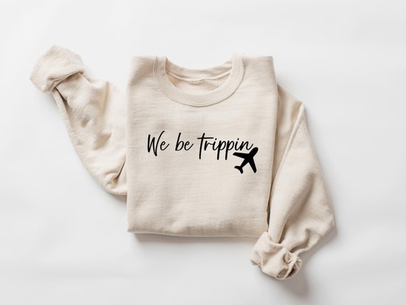 We Be Trippin Sweatshirt or Hoodie, Travel Hoodie, Travel Sweatshirt, Travel Gift, Oversized Hoodie, Adventure Sweatshirt, Adventure Hoodie