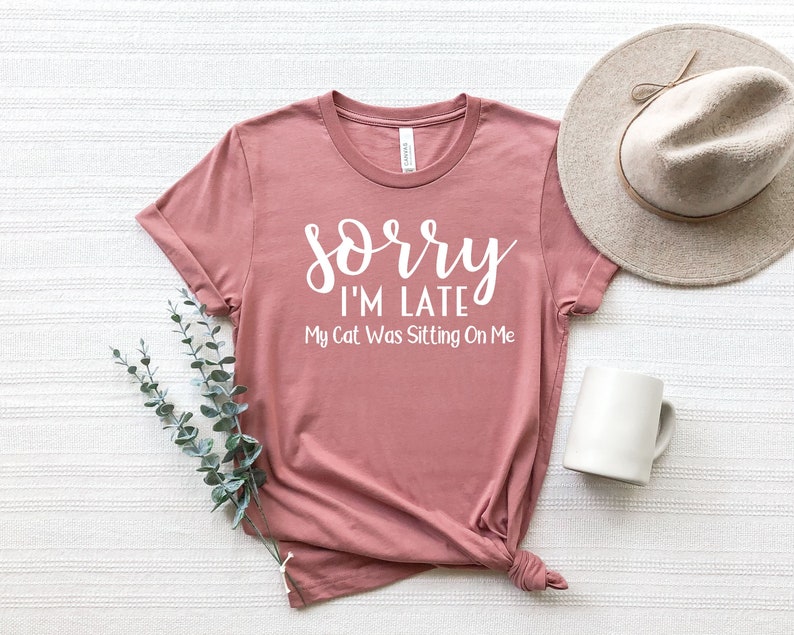 Sorry Im Late My Cat Was Sitting On Me, Cat Mama,Funny Cat Mom Shirts, Cat Lover Gift, Cat Mom Shirt,Cat Gift Animal Lover Gift For Women 