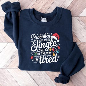 Probably Just Gonna Jingle Some Of The Way I'm Tired Christmas Sweatshirt, Funny Holiday Shirt, Christmas Jingle Song Shirt, Christmas Shirt bild 2