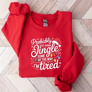 Probably Just Gonna Jingle Some Of The Way I'm Tired Christmas Sweatshirt, Funny Holiday Shirt, Christmas Jingle Song Shirt, Christmas Shirt bild 4