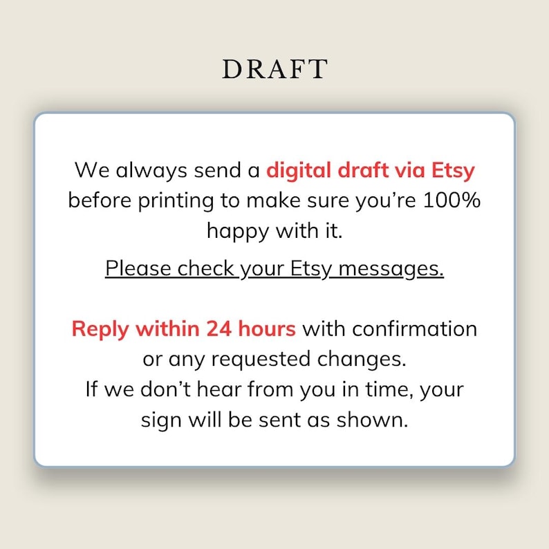 May include: A rectangular informational sign with the word DRAFT at the top. The text reads: We always send a digital draft via Etsy before printing to make sure you're 100% happy with it. Please check your Etsy messages. Reply within 24 hours.