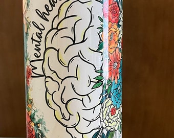 Mental Health Matters Tumbler, 20oz Tumbler, gift for her, best friend tumbler, Positive, Mental Health, Cup, Beautiful Tumbler, Flowers