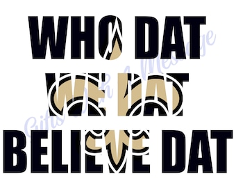 May include: A graphic design with the words "WHO DAT WE DAT BELIEVE DAT" in black and gold. The text is arranged in three lines, with the words "WE DAT" in a gold and black design.