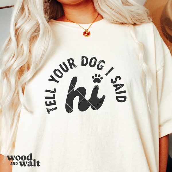 Tell Your Dog I Said Hi SVG | Dog Mom Shirt Sublimation | Funny Dog PNG Design | Dog Lover Cut File | Instant Download