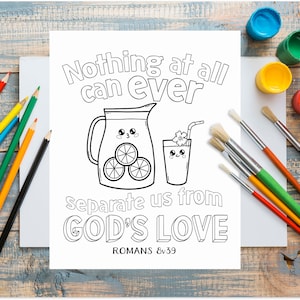 May include: A black and white colouring page with a pitcher and glass of lemonade. The pitcher and glass have cute faces. The text reads "Nothing at all can ever separate us from GOD'S LOVE ROMANS 8:39".