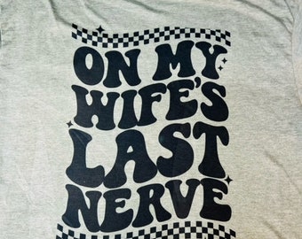 On My Wifes Last Nerve T Shirt | Husband T Shirts | Bleached T Shirt | Vintage T Shirt | Sublimated T Shirt | Handmade| Husband Life T Shirt