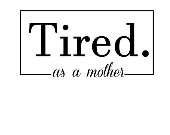 Download Tired As A Mother Svg Etsy