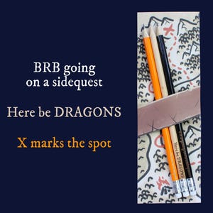 Puede incluir: Fondo azul oscuro con texto que dice "BRB going on a sidequest, Here be DRAGONS, X marks the spot". Lápices en naranja, negro y blanco sobre un mapa.
