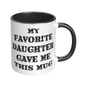 Dad Mug, Gift from Daughter, My Favorite Daughter Gave Me This Mug, Fathers Day Gift for Dad, Dad Coffee Mug