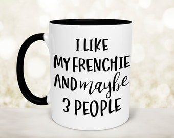 French Bulldog Mug, Frenchie Dad Gift, French Bulldog Dad, I Like My Frenchie and Maybe 3 People, French Bulldog Gifts, French Bulldog Lover