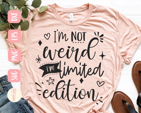 Funny Shirt SVG: I'm Not Weird, Limited Edition - Cricut Cut File