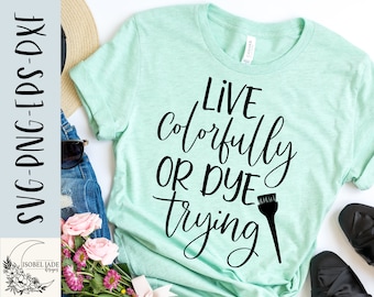 Hair Stylist SVG: Live Colorfully or Dye Trying (Digital Files)