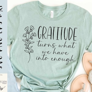 Dankbarkeit verwandelt, was wir haben, in genug svg, Grateful svg, Faith svg, Shirt, Blessed svg, SVG, PNG, EPS, Instant Download, Cricut