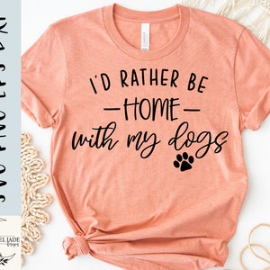 I'd Rather Be Home With My Dogs Funny T Shirt For Dog Lovers I'd Rather Be Home With My Dogs Funny T Shirt For Dog Lovers