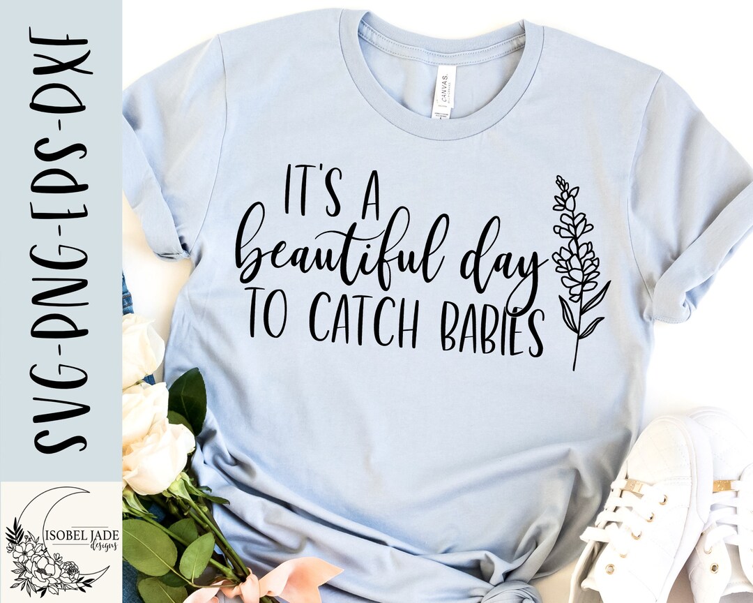 It's a Beautiful Day to Catch Babies Svg, Labor and Delivery Shirt Svg ...