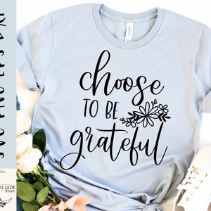 Choose to be grateful svg, Grateful svg, Faith svg, Shirt, Blessed svg, SVG,PNG, EPS, Instant Download, Cricut