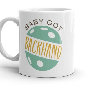 Funny Pickleball Coffee Mug - Baby Got Backhand Mug - Pickleball Coffee Cup - Pickleball Gift - Pickleball Cup