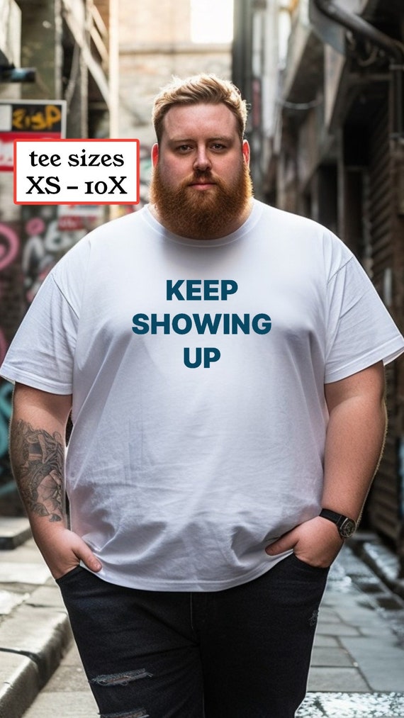 Big and Tall Sizes 5X, 6X, 7X, 8X, 9X, 10X, Distinguished Tee for Any Size,  KEEP SHOWING UP Goal Setting Tshirt, Comfy Shirt Curvy Girl 