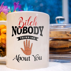 Bitch Nobody Thinking About You coffee mug, Gag Gift, Funny Coffee Mug, Profanity Inappropriate, Funny Quote, Novelty mug