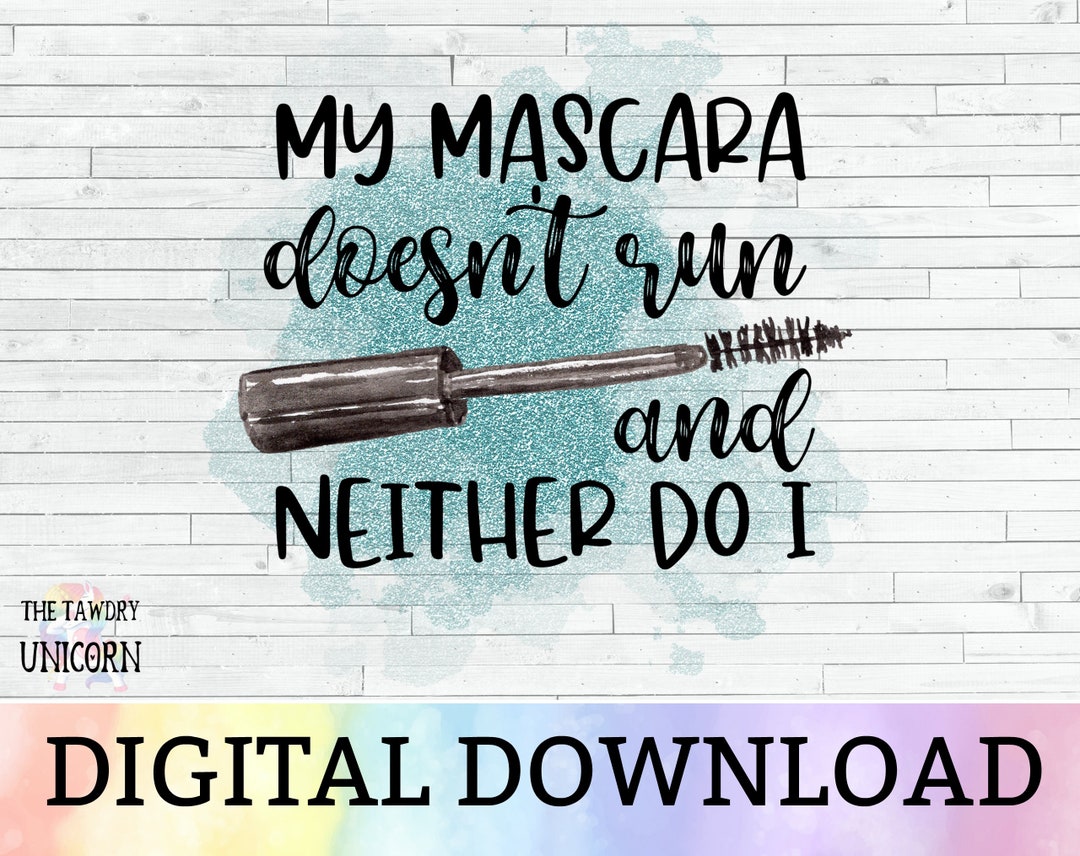 My Mascara Doesn't Run and Neither Do I DIGITAL DESIGN Etsy