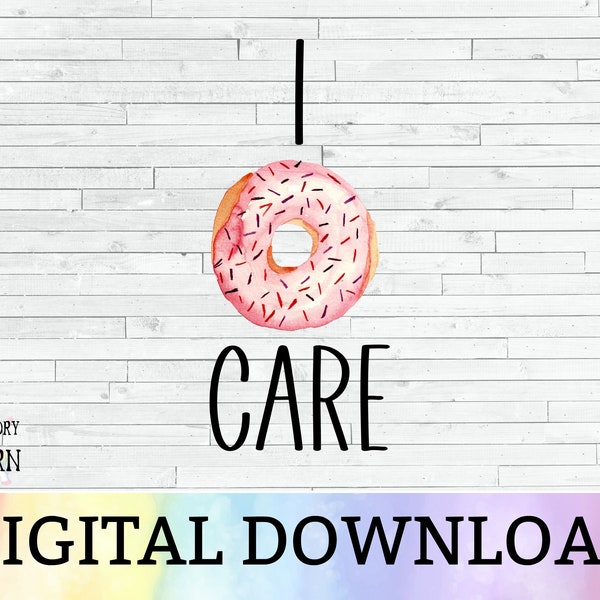 I DONUT (do not) care! Sarcastic humor funny DIGITAL design download; PNG for sublimation or print and cut!