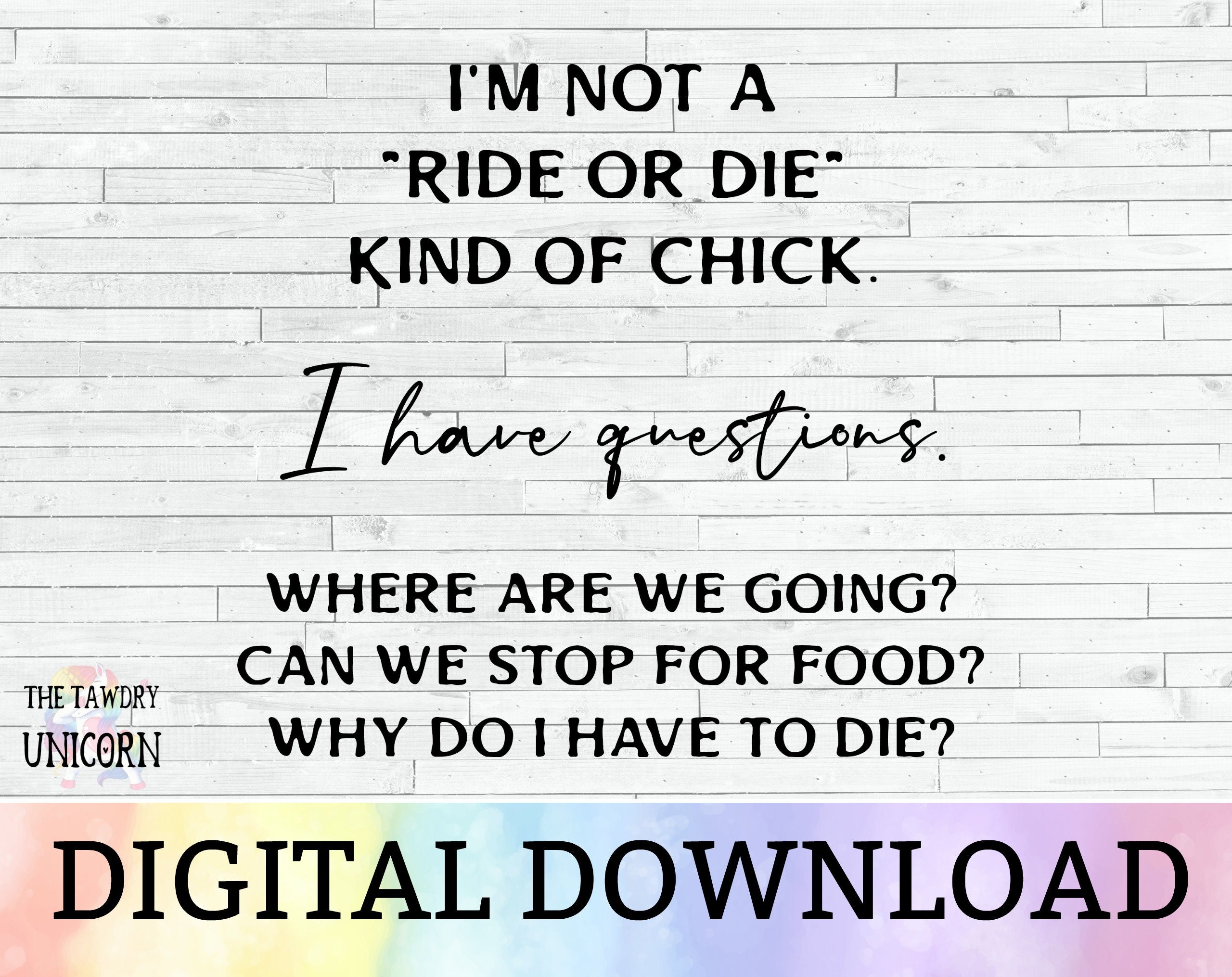 I'm Not a ride or Die Kind of Chick I Have Questions. 2 Styles PNG Digital Design Download for