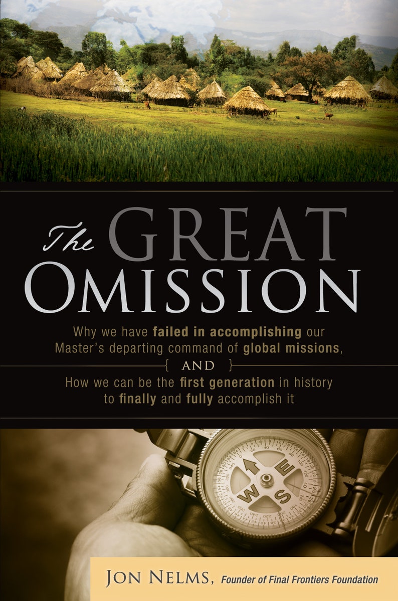May include: Book cover with the title "The Great Omission" in white text on a black background. The subtitle is "Why we have failed in accomplishing our Master's departing command of global missions, { AND } How we can be the first generation in history to finally and fully accomplish it". The author is Jon Nelms, Founder of Final Frontiers Foundation. The cover image is a close-up of a compass with a hand holding it.