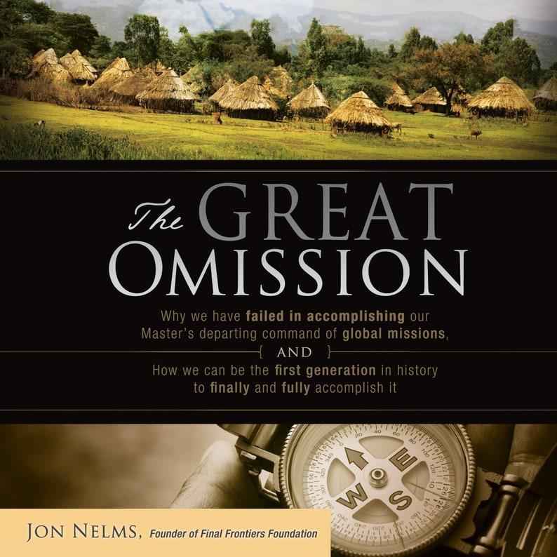 May include: Book cover with the title "The Great Omission" in large, white letters. The subtitle reads "Why we have failed in accomplishing our Master's departing command of global missions, AND How we can be the first generation in history to finally and fully accomplish it." The author is Jon Nelms, Founder of Final Frontiers Foundation. The cover features a compass with a black background and a gold needle pointing north.