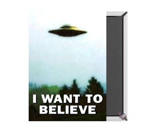 May include: A black and white image of a flying saucer with the text "I WANT TO BELIEVE" printed below it.
